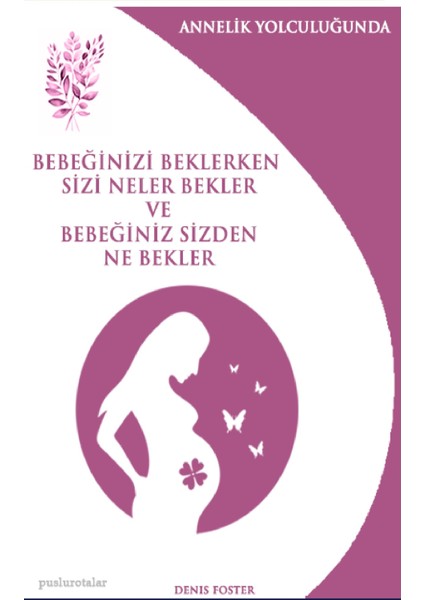 Bebeğinizi Beklerken Sizi Neler Bekler ve Bebeğiniz Sizden Ne Bekler? – Annelik Yolculuğunda