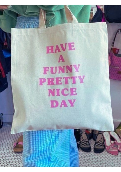 Have A Funny Pretty Nice Day Kalın Tote Bag, Bez Çanta, Alışveriş Çantası, Kitap Çantası