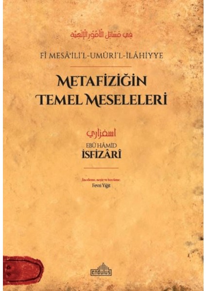 Metafiziğin Temel Meseleleri - Fi Mesaʾili’l-Umuri’l-İlahiyye - Ebu Hamidİ İsfizari
