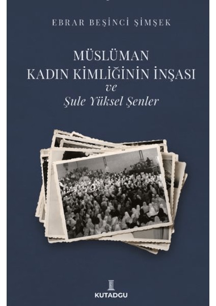 Müslüman Kadın Kimliğinin İnşası ve Şule Yüksel Şenler - Ebrar Beşinci Şimşek