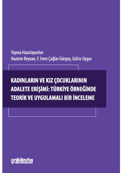 Kadınların ve Kız Çocuklarının Adalete Erişimi: Türkiye Örneğinde Teorik ve Uygulamalı Bir İnceleme - Nazime Beysan
