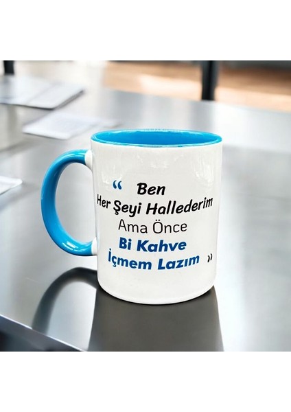 Ben Her Şeyi Hallederim Ama Önce Bi Kahve Içmem Lazım Yazılı Baskılı Kupa