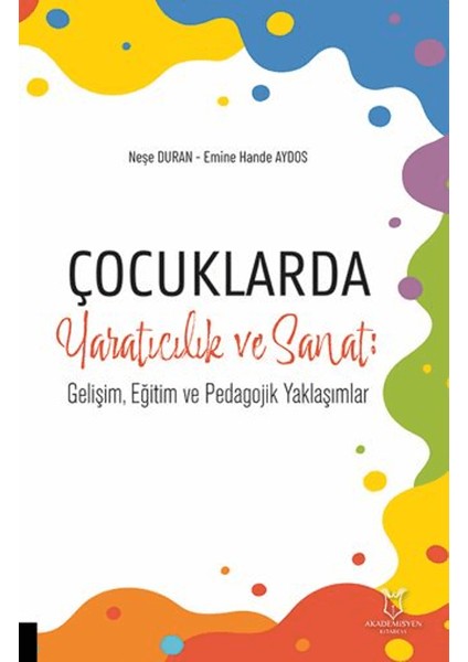 Çocuklarda Yaratıcılık ve Sanat: Gelişim, Eğitim ve Pedagojik Yaklaşımlar - Neşe Duran