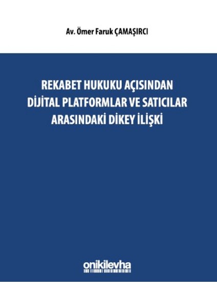 Rekabet Hukuku Açısından Dijital Platformlar ve Satıcılar Arasındaki Dikey İlişki - Ömer Faruk Çamaşırcı