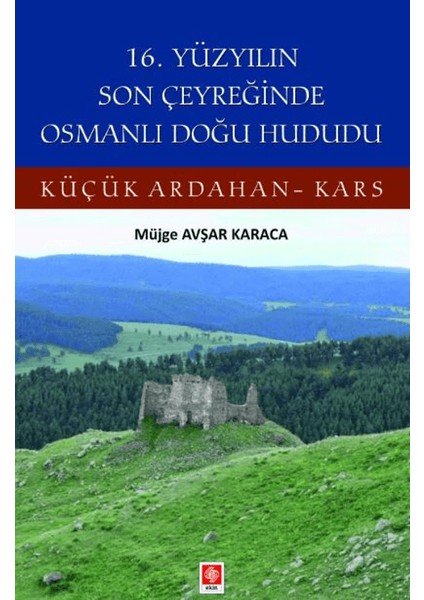 16. Yüzyılın Son Çeyreğinde Osmanlı Doğu Hududu Küçük Ardahan - Kars - Müjge Avşar Karaca
