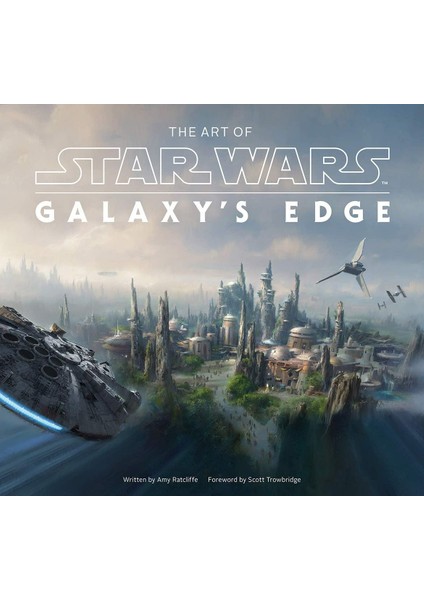 Art Of Star Wars: Galaxy's Edge: The Official Behind-The-Scenes Companion