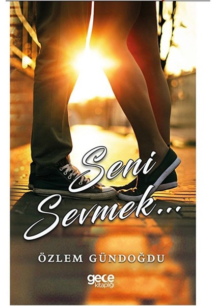 Seni Sevmek... / Özlem Gündoğdu / Gece Kitaplığı / 9786254309922
