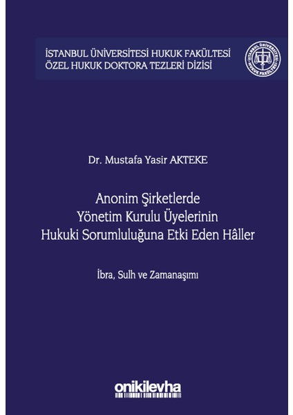 Anonim Şirketlerde Yönetim Kurulu Üyelerinin Hukuki Sorumluluğuna Etki Eden Haller - Mustafa Yasir Akteke