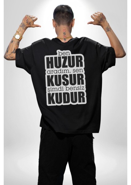 Ben Huzur Aradım, Sen Kusur Şimdi Bensiz Kudur Yazılı Pamuklu Kadın Erkek Oversize Sırt Dijital Baskılı Siyah T-Shirt
