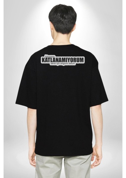 Kimseye Katlanamıyorum Senin Için Origami Oldum Yazılı Pamuklu Kadın Erkek Oversize Sırt Dijital Baskılı Siyah T-Shirt