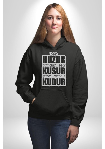 Ben Huzur Aradım, Sen Kusur Şimdi Bensiz Kudur Yazılı Kadın Erkek Siyah Kapüşonlu Sweatshirt Hoodie
