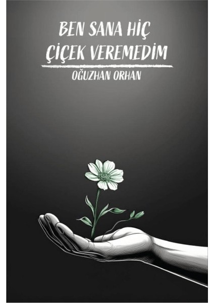 Ben Sana Hiç Çiçek Veremedim - Oğuzhan Orhan