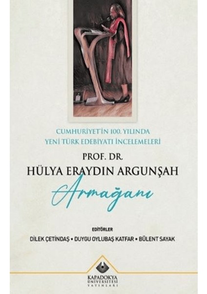 Cumhuriyet'in 100. Yılında Yeni Türk Edebiyatı İncelemeleri Prof. Dr. Hülya Eraydın Argunşah Armağanı