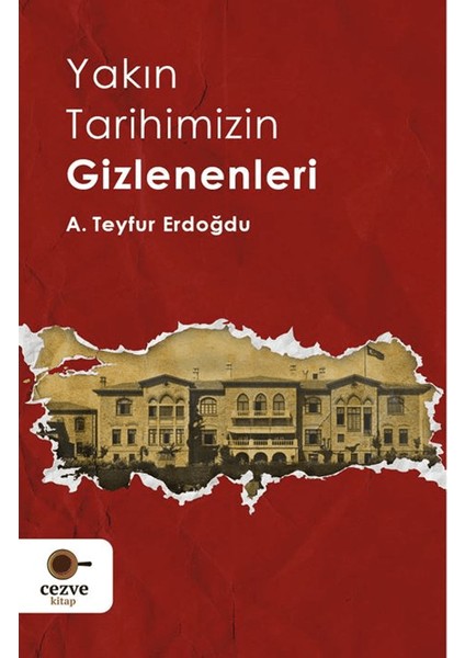 Yakın Tarihimizin Gizlenenleri - A. Teyfur Erdoğdu