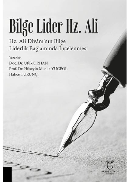 Bilge Lider Hz. Ali - Hz. Ali Divanı’nın Bilge Liderlik Bağlamında İncelenmesi - Ufuk Orhan