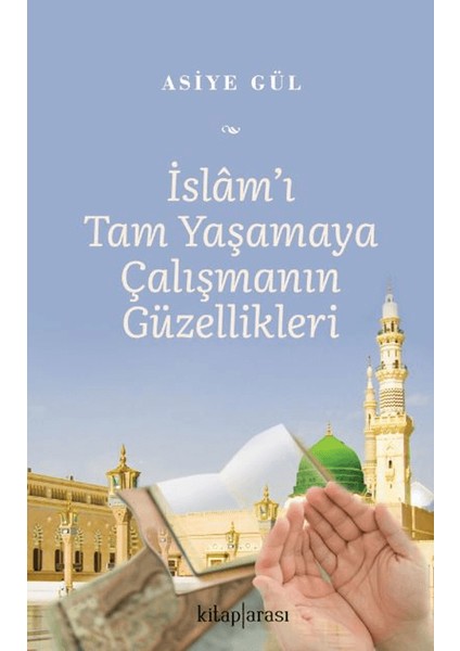 İslam’ı Tam Yaşamaya Çalışmanın Güzellikleri - Asiye Gül