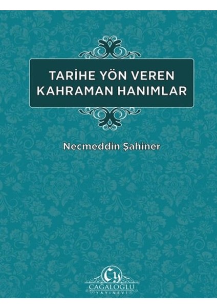 Tarihe Yön Veren Kahraman Hanımlar - Necmeddin Şahiner