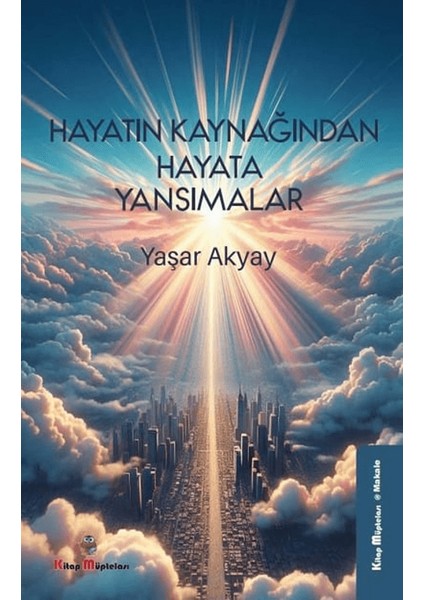 Hayatın Kaynağından Hayata Yansımalar - Yaşar Akyay