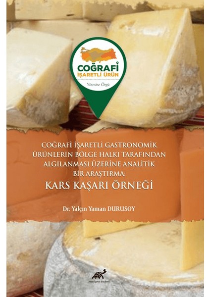 Coğrafi Işaretli Gastronomik Ürünlerin Bölge Halkı Tarafından Algılanması Üzerine Analitik Bir Araştırma Kars Kaşarı Örneği - Yaman Durusoy