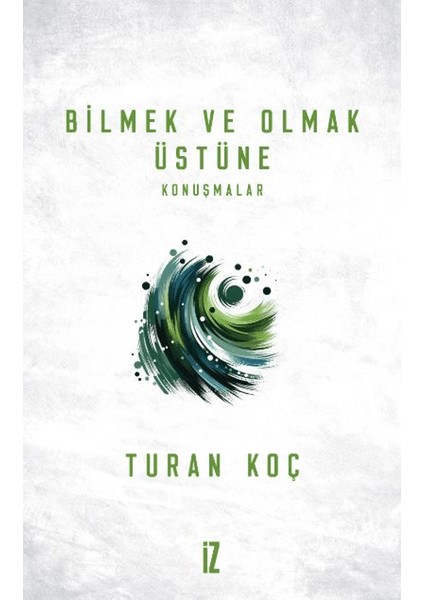 Bilmek ve Olmak Üstüne - Turan Koç