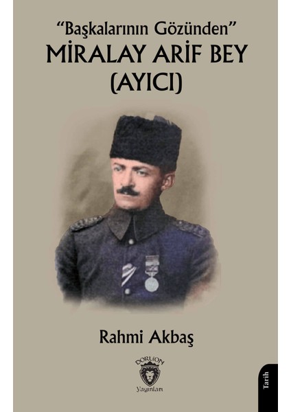 “Başkalarının Gözünden” Miralay Arif Bey (Ayıcı) - Rahmi Akbaş