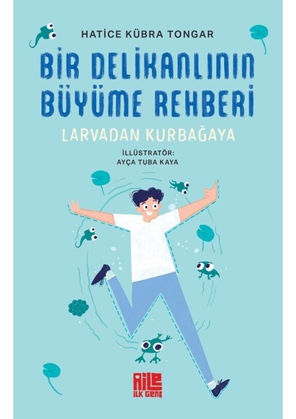 Bir Delikanlının Büyüme Rehberi (Larvadan Kurbağaya) - Hatice Kübra Tongar