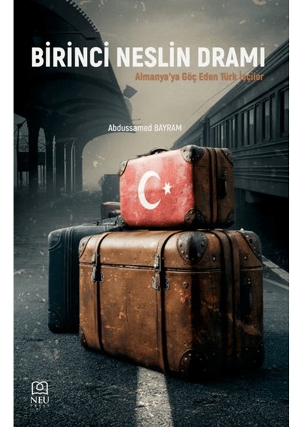 Birinci Neslin Dramı Almanya’ya Göç Eden Türk Işçiler - Abdussamed Bayram