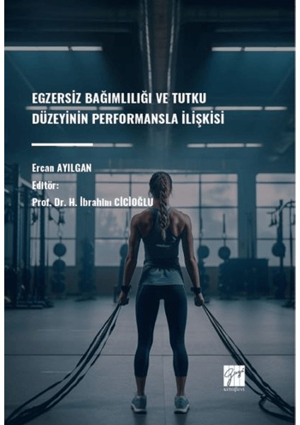 Egzersiz Bağımlılığı ve Tutku Düzeyinin Performansla Ilişkisi - Ercan Ayılgan