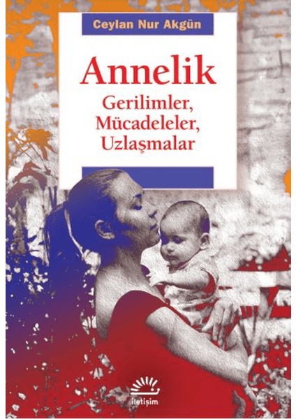 Annelik - Gerilimler, Mücadeleler, Uzlaşmalar - Ceylan Nur Akgün