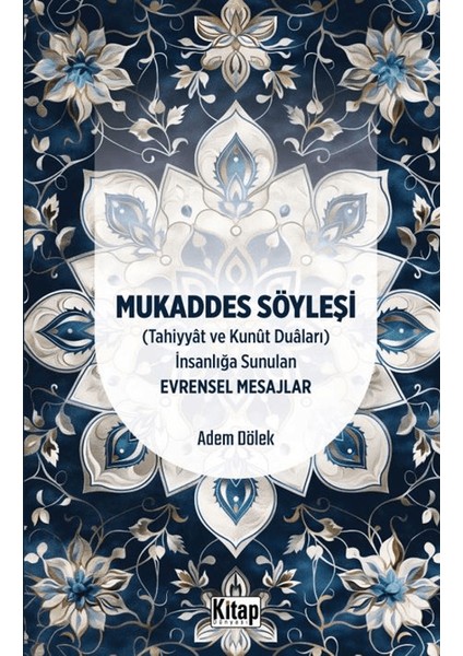 Mukaddes Söyleşi (Tahiyyat ve Kunut Duaları) Insanlığa Sunulan Evrensel Mesajlar - Adem Dölek