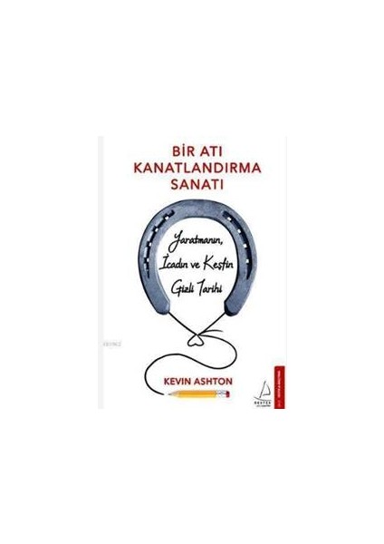 Yaratmanın İcadın ve Keşfin Gizli Tarihi - Bir Atı Kanatlandırma Sanatı - Kevin Ashton