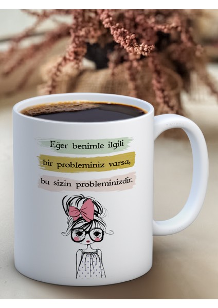 Baskılı Kupa Bardak Seramik Mug - Eğer benimle ilgili bir probleminiz varsa bu sizin probleminizdir