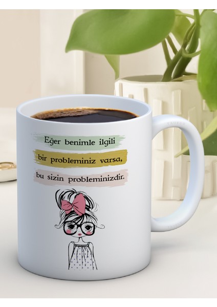 Baskılı Kupa Bardak Seramik Mug - Eğer benimle ilgili bir probleminiz varsa bu sizin probleminizdir