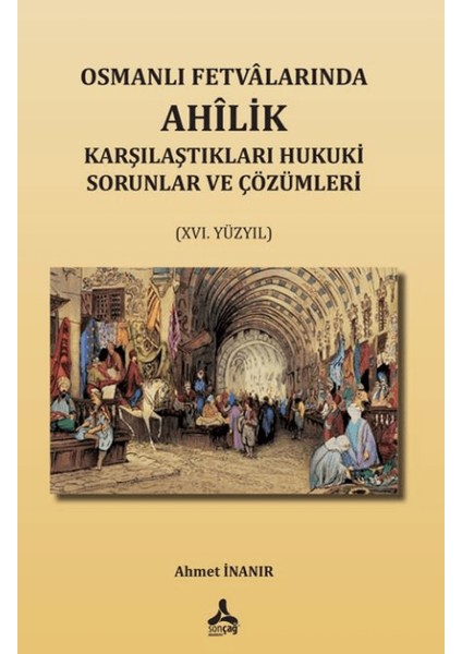 Osmanlı Fetvalarında Ahîlik Karşılaştıkları Hukuki Sorunlar ve Çözümleri (Xvı. Yüzyıl) - Ahmet İnanır