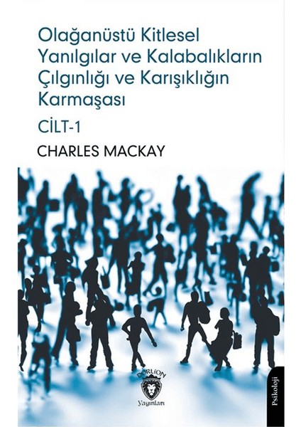 Olağanüstü Kitlesel Yanılgılar ve Kalabalıkların Çılgınlığı ve Karışıklığın Karmaşası 1 - Charles Mackay