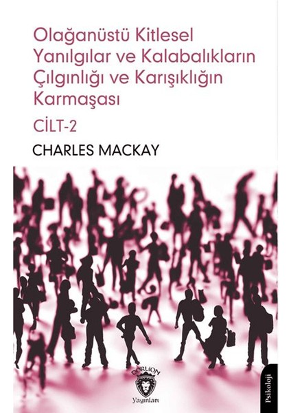 Olağanüstü Kitlesel Yanılgılar ve Kalabalıkların Çılgınlığı ve Karışıklığın Karmaşası 2 - Charles Mackay