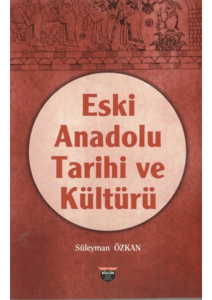 Eski Anadolu Tarihi ve Kültürü - Süleyman Özkan