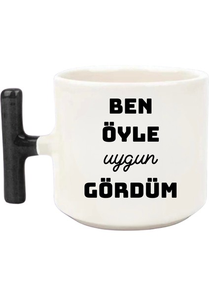 Ben Öyle Uygun Gördüm Baskılı T Kulp Bardak
