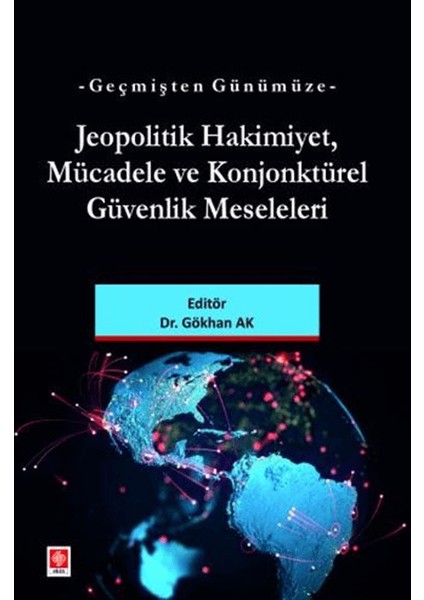 Geçmişten Günümüze Jeopolitik Hakimiyet, Mücadele ve Konjonktürel Güvenlik Meseleleri - Gökhan Ak