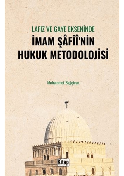 Lafız ve Gaye Ekseninde Imam Şafiî'nin Hukuk Metodolojisi - Muhammet Bağçivan