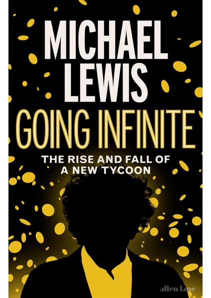 Going Infinite The Rise And Fall Of A New Tycoon - Michael Lewis