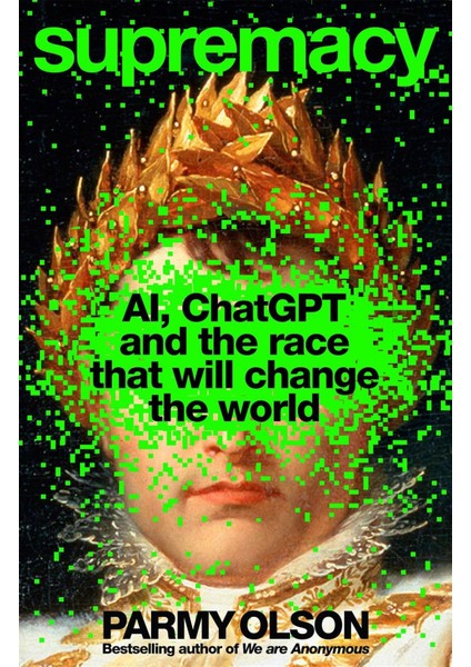 Supremacy Aı, Chatgpt And The Race That Will Change The World - Parmy Olson