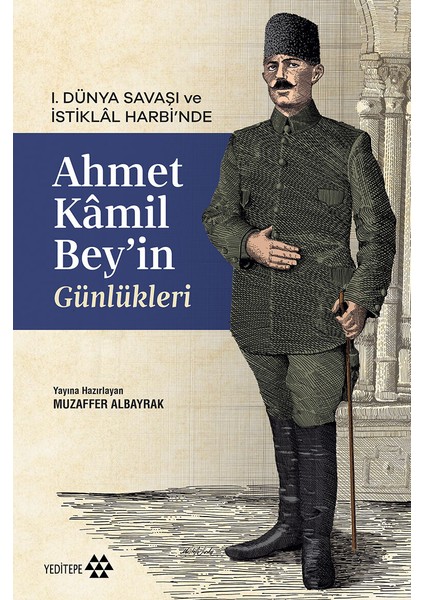 I. Dünya Savaşı ve İstiklâl Harbi’nde / Ahmet Kâmil Bey’in Günlükleri - Muzaffer Albayrak