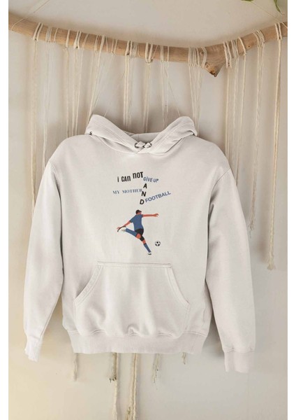 I Can Not Give Up My Mother And Football Baskılı Unisex %100 Pamuk Kapüşonlu Sweatshirt Hoodie