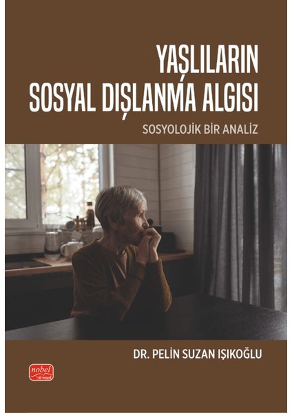 Yaşlıların Sosyal Dışlanma Algısı - Sosyolojik Bir Analiz - Pelin Suzan Işıkoğlu