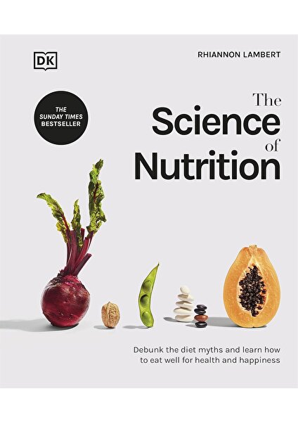 The Science of Nutrition: Debunk the Diet Myths and Learn How to Eat Responsibly for Health and Happiness