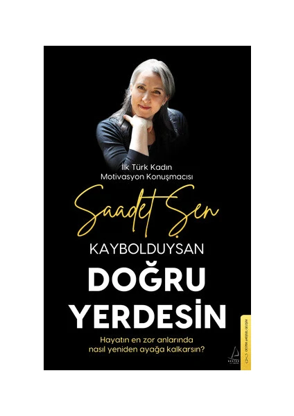 Kaybolduysan Doğru Yerdesin / Hayatın En Zor Anlarında Nasıl Yeniden Ayağa Kalkarsın - Saadet Şen