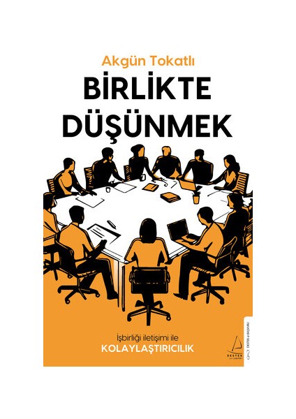 Birlikte Düşünmek / Iş Birliği Iletişimi Ile Kolaylaştırıcılık - Akgün Tokatlı