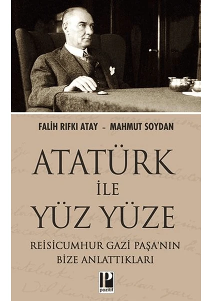 Atatürk ile Yüz Yüze Reisicumhur Gazi Paşa’nın Bize Anlattıkları - Falih Rıfkı Atay