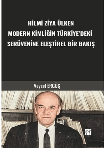 Hilmi Ziya Ülken Modern Kimliğin Türkiye’deki Serüvenine Eleştirel Bir Bakış - Veysel Ergüç